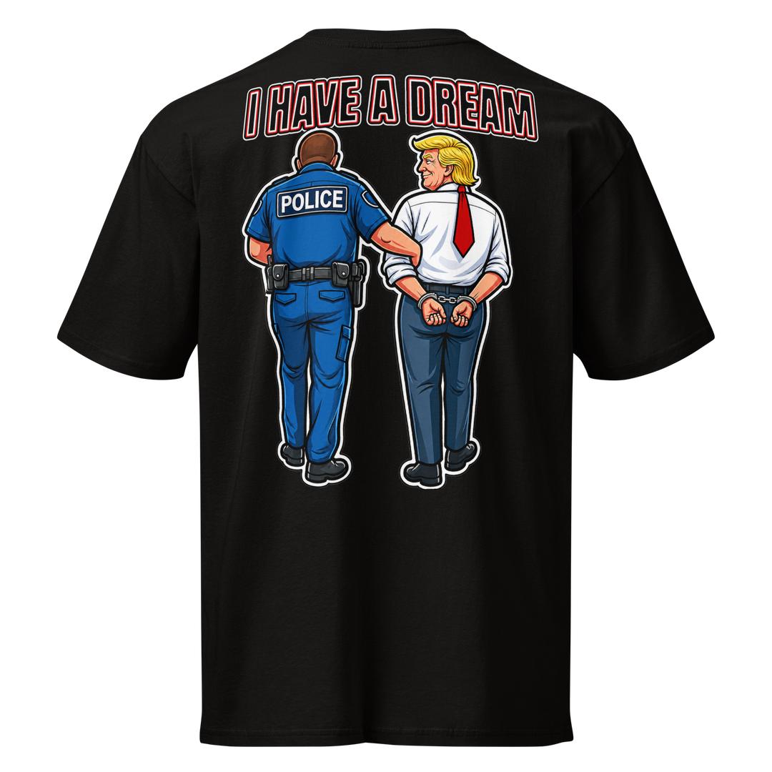 I Have a Dream — Arrest Trump Premium Tee by Sweet Agitator