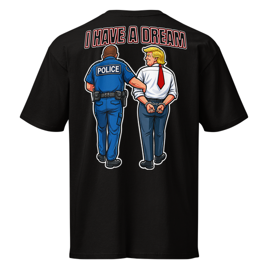 I Have a Dream — Arrest Trump Premium Tee by Sweet Agitator