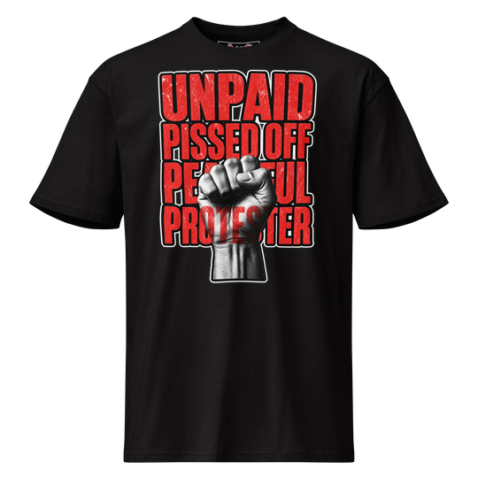 Unpaid, Pissed Off &amp; Peaceful Protester Premium Tee by Sweet Agitator
