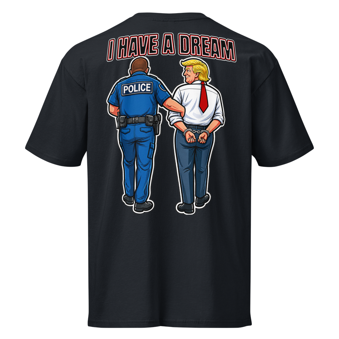 I Have a Dream — Arrest Trump Premium Tee by Sweet Agitator