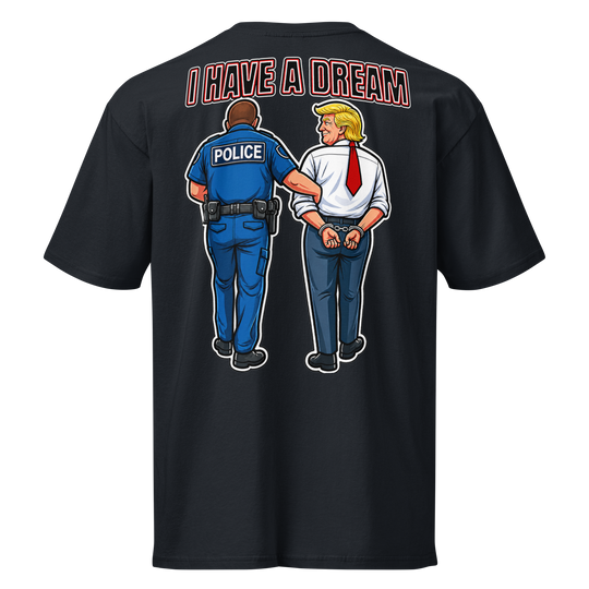 I Have a Dream — Arrest Trump Premium Tee by Sweet Agitator