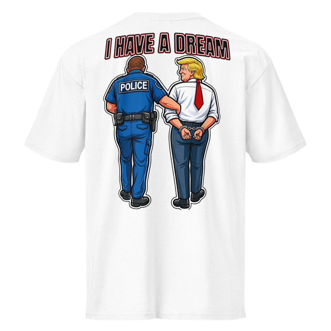 I Have a Dream — Arrest Trump Premium Tee by Sweet Agitator