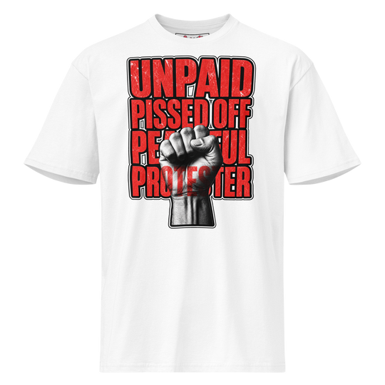 Unpaid, Pissed Off &amp; Peaceful Protester Premium Tee by Sweet Agitator