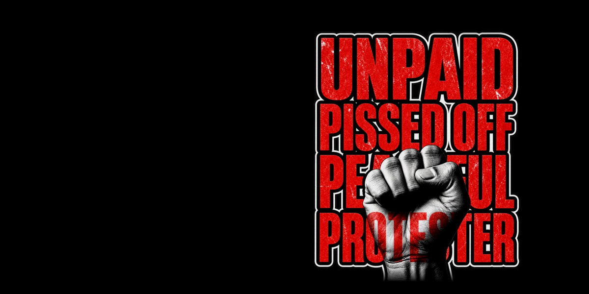 Unpaid, Pissed Off, Peaceful Protester artwork: red block letters behind a raised fist, on black